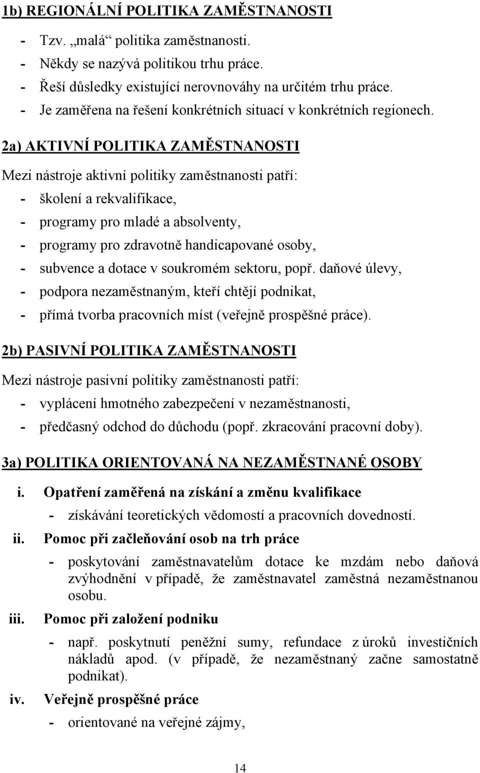 2a) AKTIVNÍ POLITIKA ZAMĚSTNANOSTI Mezi nástroje aktivní politiky zaměstnanosti patří: - školení a rekvalifikace, - programy pro mladé a absolventy, - programy pro zdravotně handicapované osoby, -