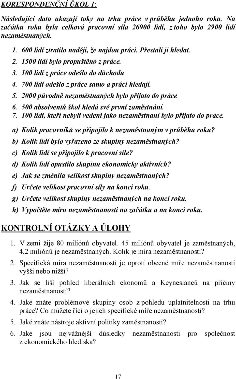 500 absolventů škol hledá své první zaměstnání. 7. 100 lidí, kteří nebyli vedeni jako nezaměstnaní bylo přijato do práce. a) Kolik pracovníků se připojilo k nezaměstnaným v průběhu roku?