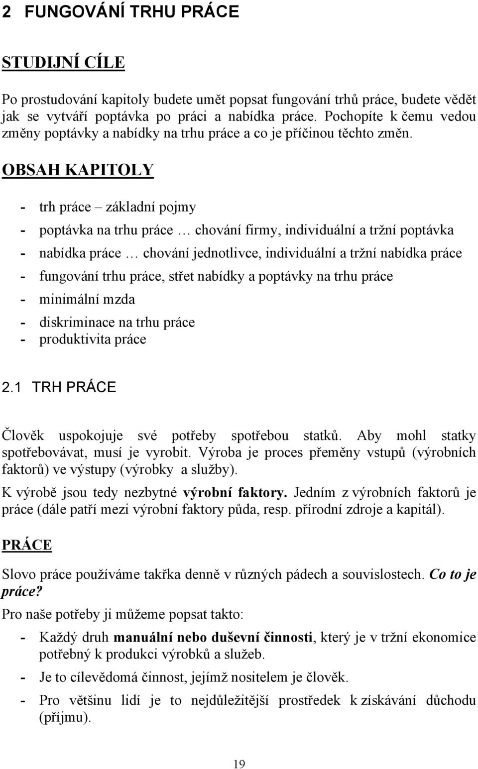 OBSAH KAPITOLY - trh práce základní pojmy - poptávka na trhu práce chování firmy, individuální a tržní poptávka - nabídka práce chování jednotlivce, individuální a tržní nabídka práce - fungování