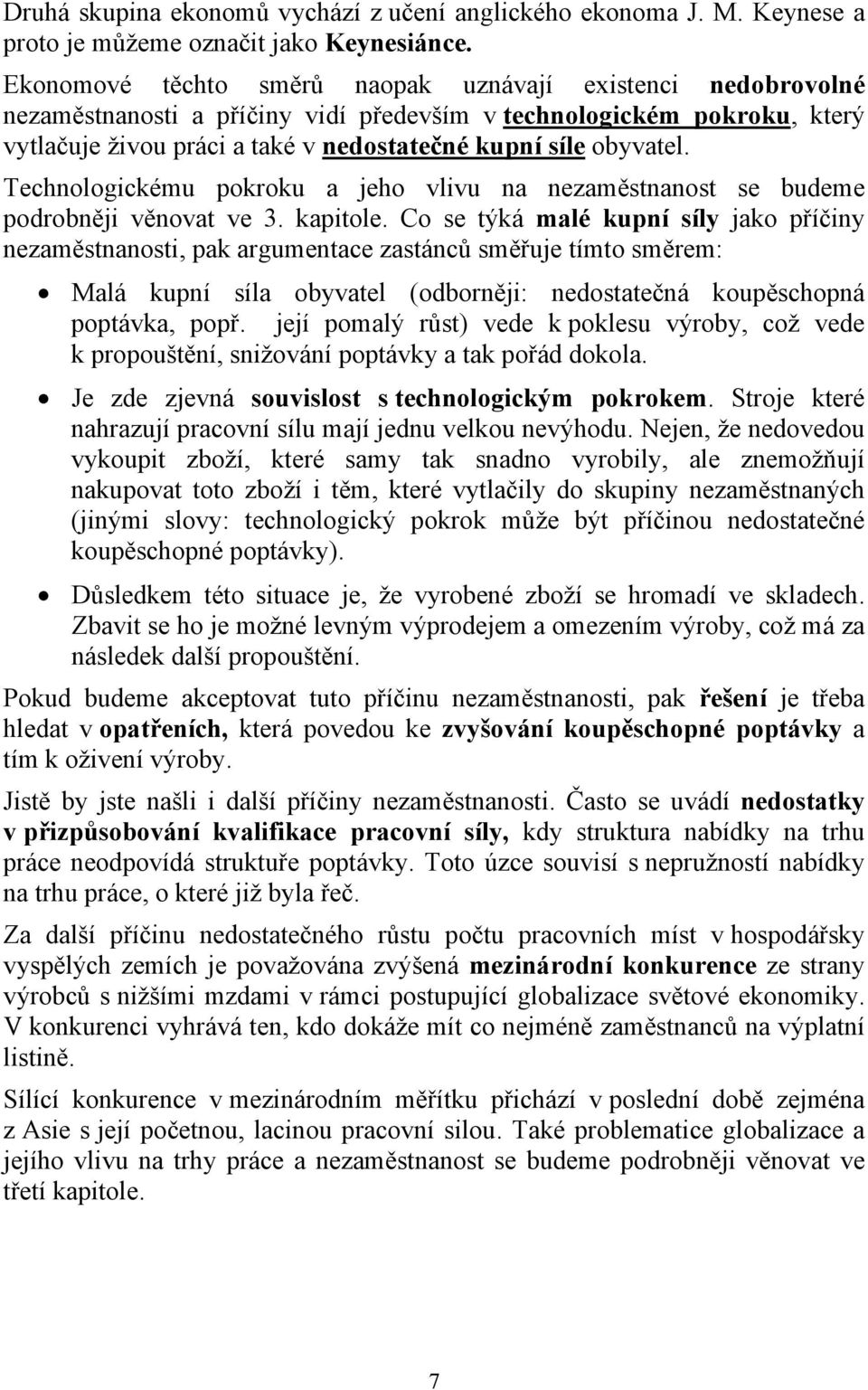 Technologickému pokroku a jeho vlivu na nezaměstnanost se budeme podrobněji věnovat ve 3. kapitole.