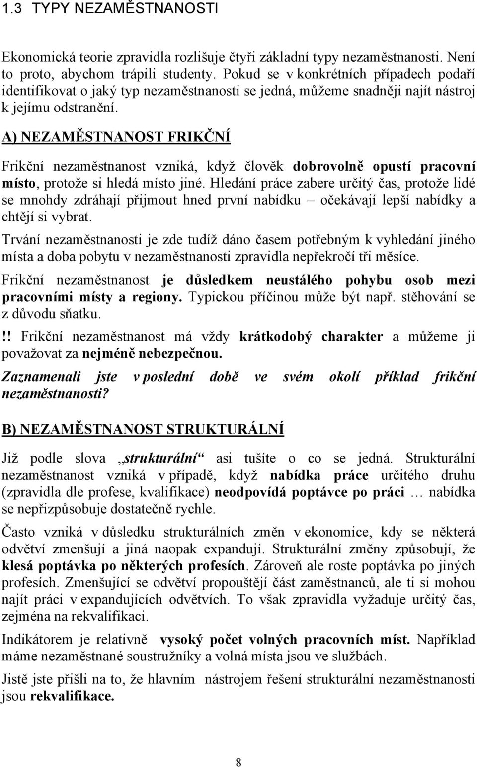 A) NEZAMĚSTNANOST FRIKČNÍ Frikční nezaměstnanost vzniká, když člověk dobrovolně opustí pracovní místo, protože si hledá místo jiné.