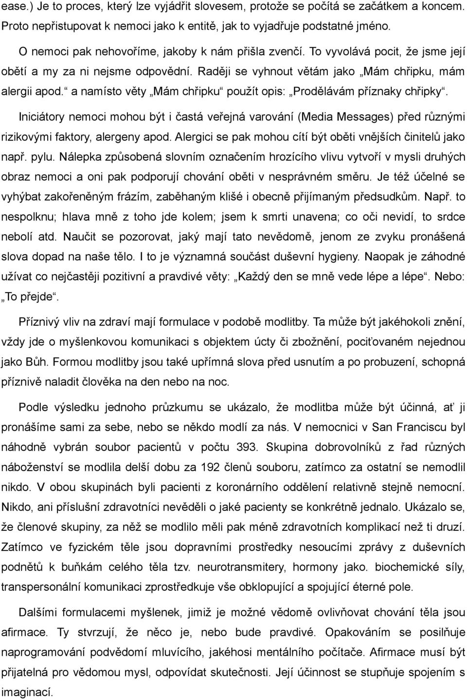 a namísto věty Mám chřipku použít opis: Prodělávám příznaky chřipky. Iniciátory nemoci mohou být i častá veřejná varování (Media Messages) před různými rizikovými faktory, alergeny apod.