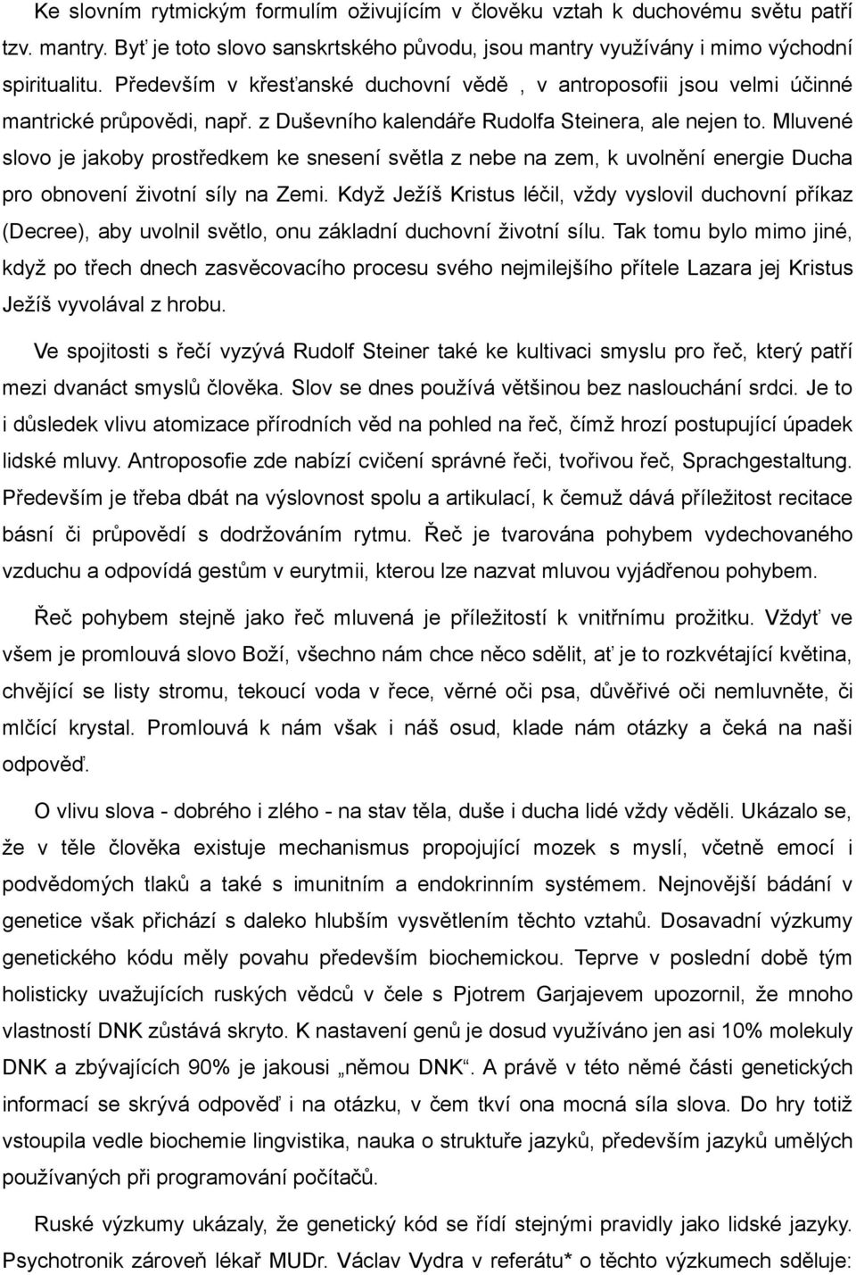 Mluvené slovo je jakoby prostředkem ke snesení světla z nebe na zem, k uvolnění energie Ducha pro obnovení životní síly na Zemi.