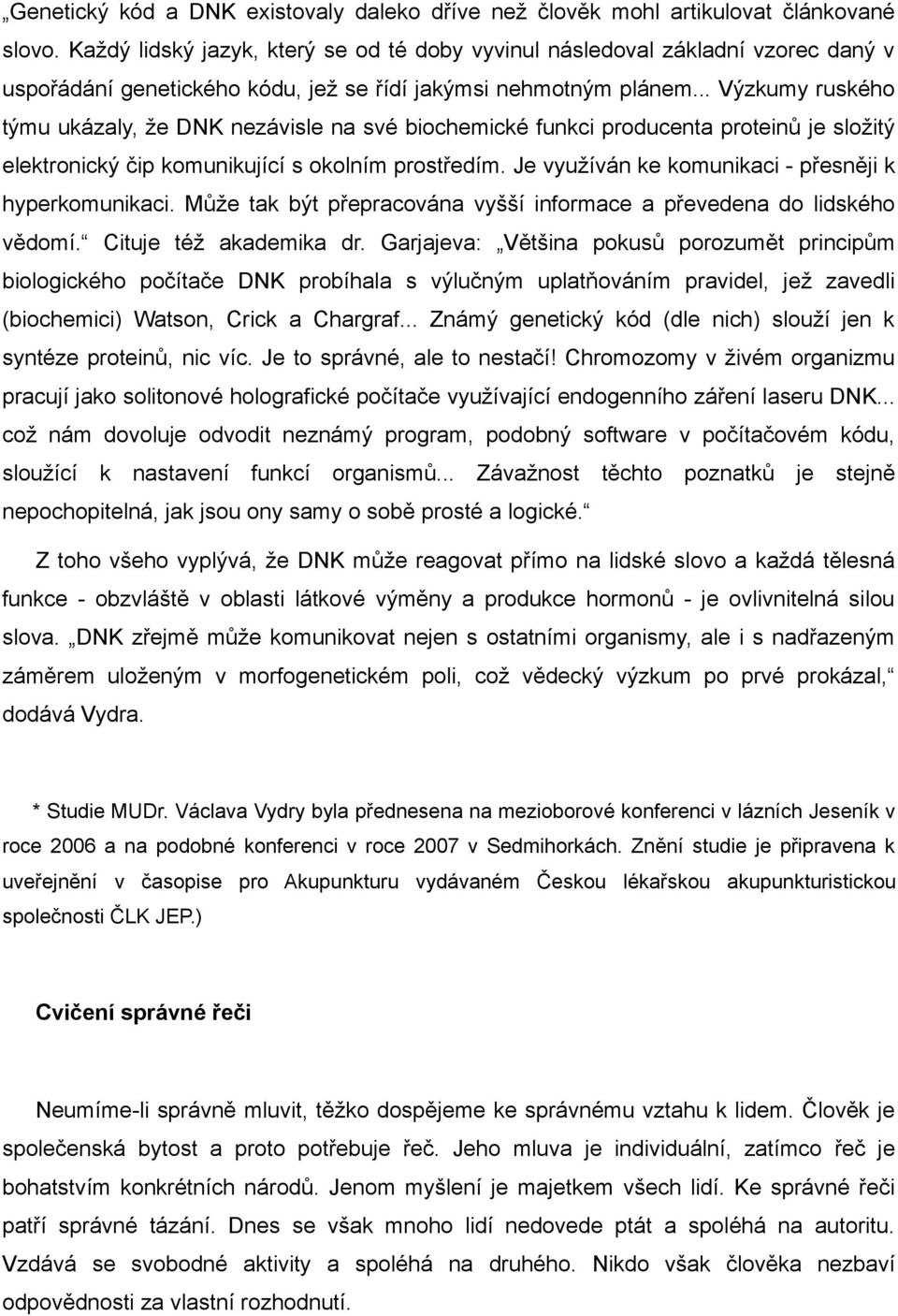 .. Výzkumy ruského týmu ukázaly, že DNK nezávisle na své biochemické funkci producenta proteinů je složitý elektronický čip komunikující s okolním prostředím.