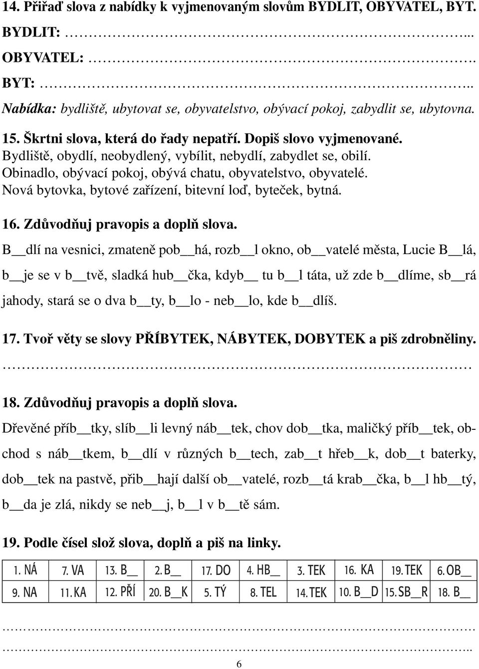 ová bytovka, bytové zařízení, bitevní loď, byteček, bytná. 16. Zdůvodňuj pravopis a doplň slova.