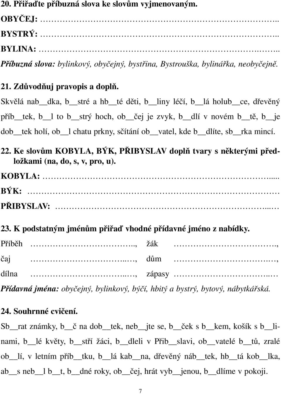 dlíte, sb rka mincí. 22. e slovům YA, Ý, PŘIYSAV doplň tvary s některými předložkami (na, do, s, v, pro, u). YA:... Ý: PŘIYSAV:... 23. podstatným jménům přiřaď vhodné přídavné jméno z nabídky. Příběh.