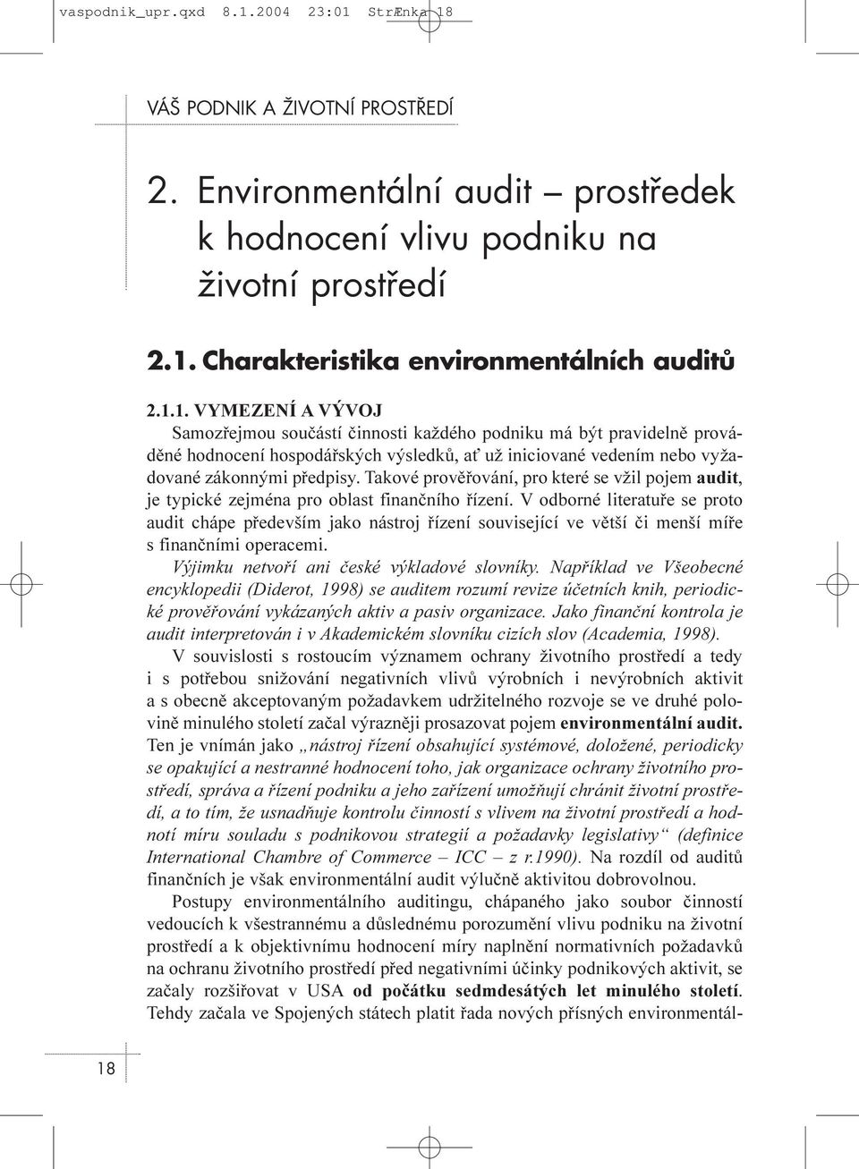 Takové provìøování, pro které se vžil pojem audit, je typické zejména pro oblast finanèního øízení.