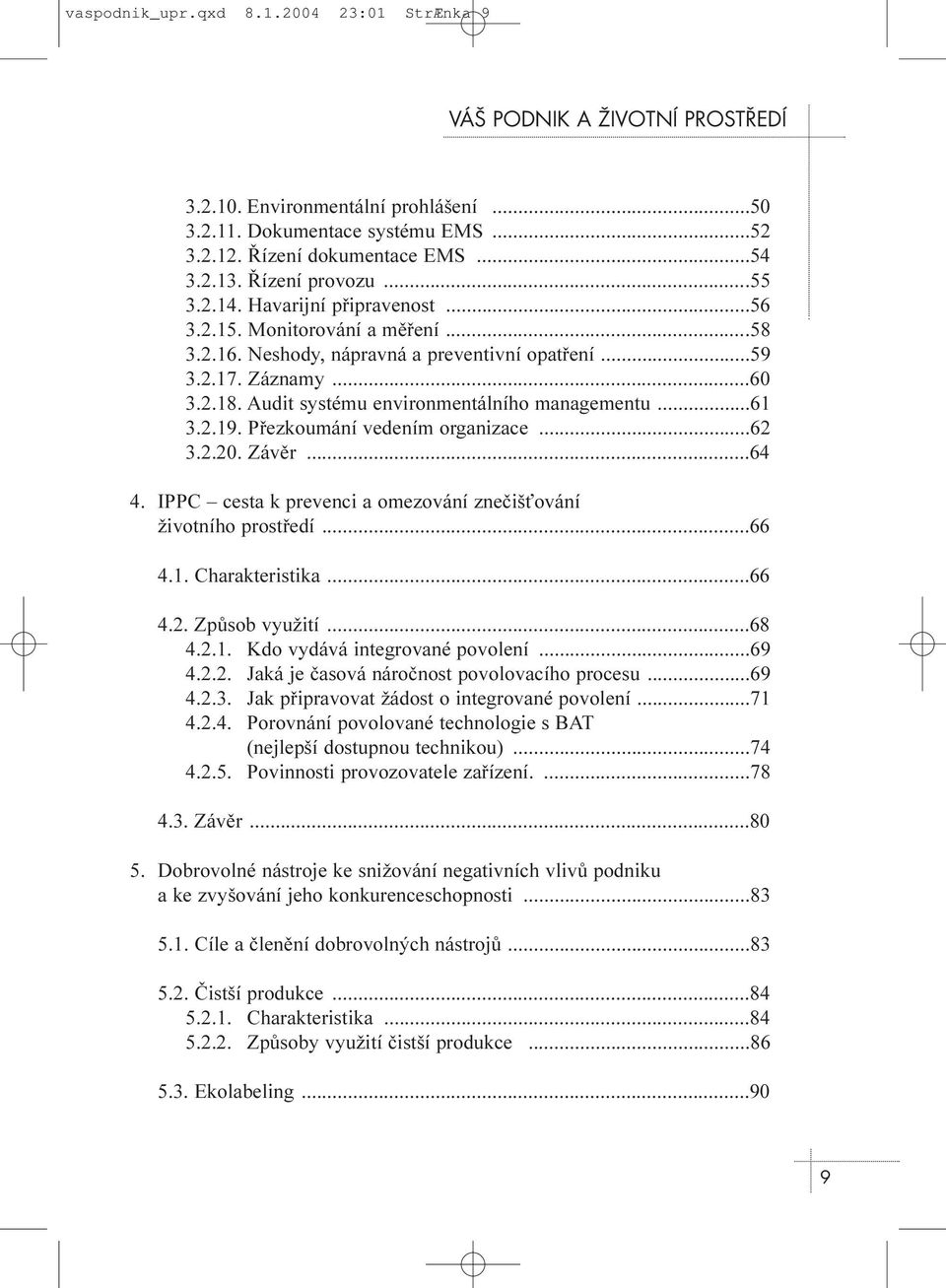 Pøezkoumání vedením organizace...62 3.2.20. Závìr...64 4. IPPC cesta k prevenci a omezování zneèiš ování životního prostøedí...66 4.1. Charakteristika...66 4.2. Zpùsob využití...68 4.2.1. Kdo vydává integrované povolení.