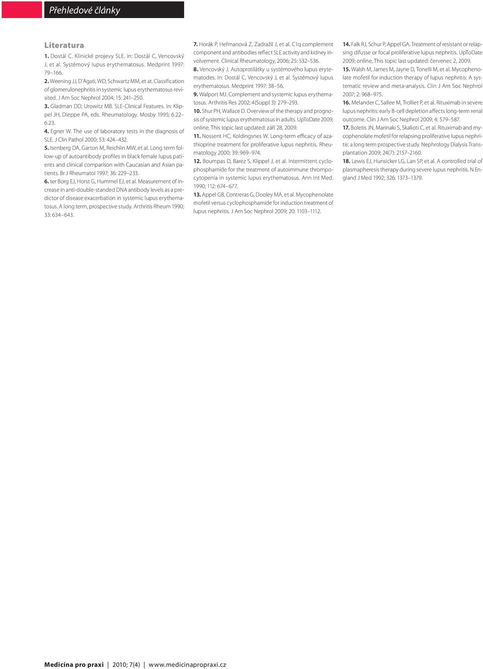 SLE-Clinical Features. In: Klippel JH, Dieppe PA, eds. Rheumatology. Mosby 1995; 6.22 6.23. 4. Egner W. The use of laboratory tests in the diagnosis of SLE. J Clin Pathol 2000; 53