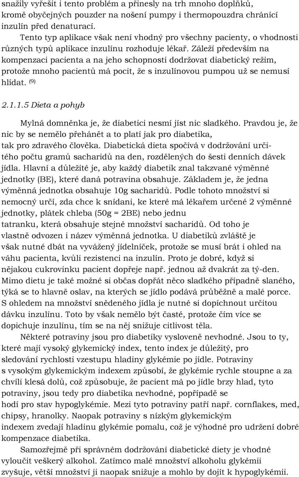 Záleţí především na kompenzaci pacienta a na jeho schopnosti dodrţovat diabetický reţim, protoţe mnoho pacientů má pocit, ţe s inzulínovou pumpou uţ se nemusí hlídat. (9) 2.1.