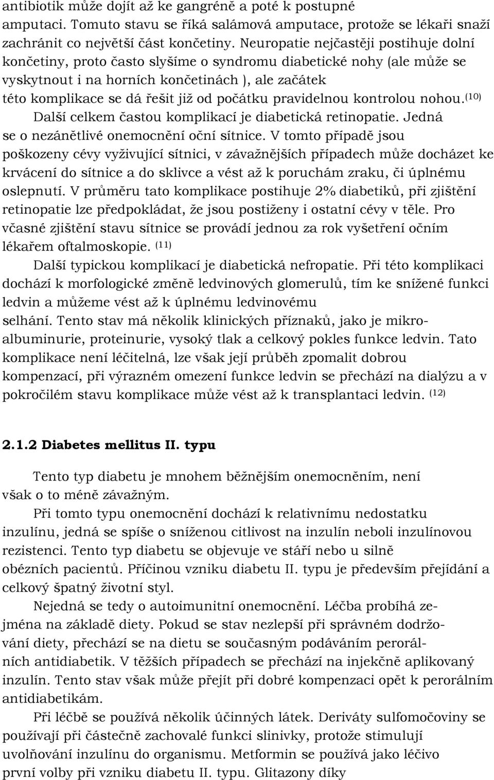 počátku pravidelnou kontrolou nohou. (10) Další celkem častou komplikací je diabetická retinopatie. Jedná se o nezánětlivé onemocnění oční sítnice.