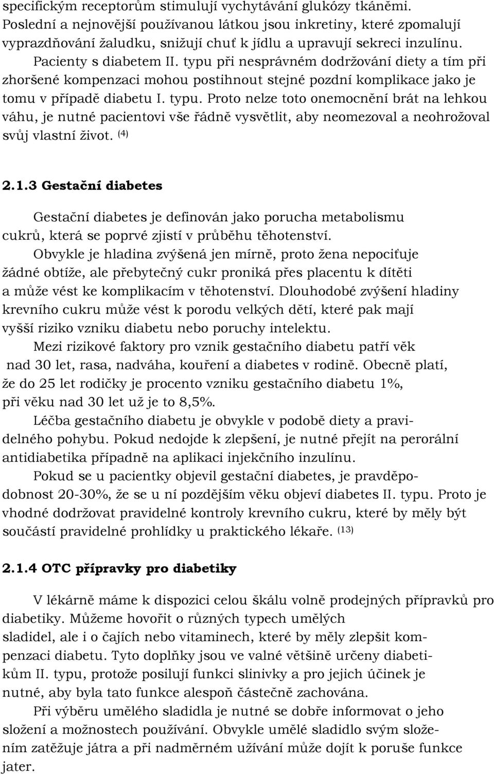 typu při nesprávném dodrţování diety a tím při zhoršené kompenzaci mohou postihnout stejné pozdní komplikace jako je tomu v případě diabetu I. typu.