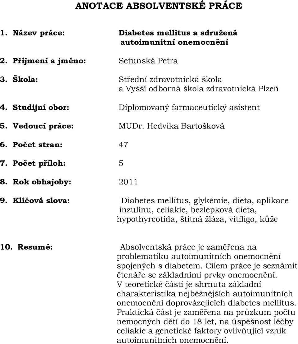 Počet příloh: 5 8. Rok obhajoby: 2011 9. Klíčová slova: Diabetes mellitus, glykémie, dieta, aplikace inzulínu, celiakie, bezlepková dieta, hypothyreotida, štítná ţláza, vitiligo, kůţe 10.