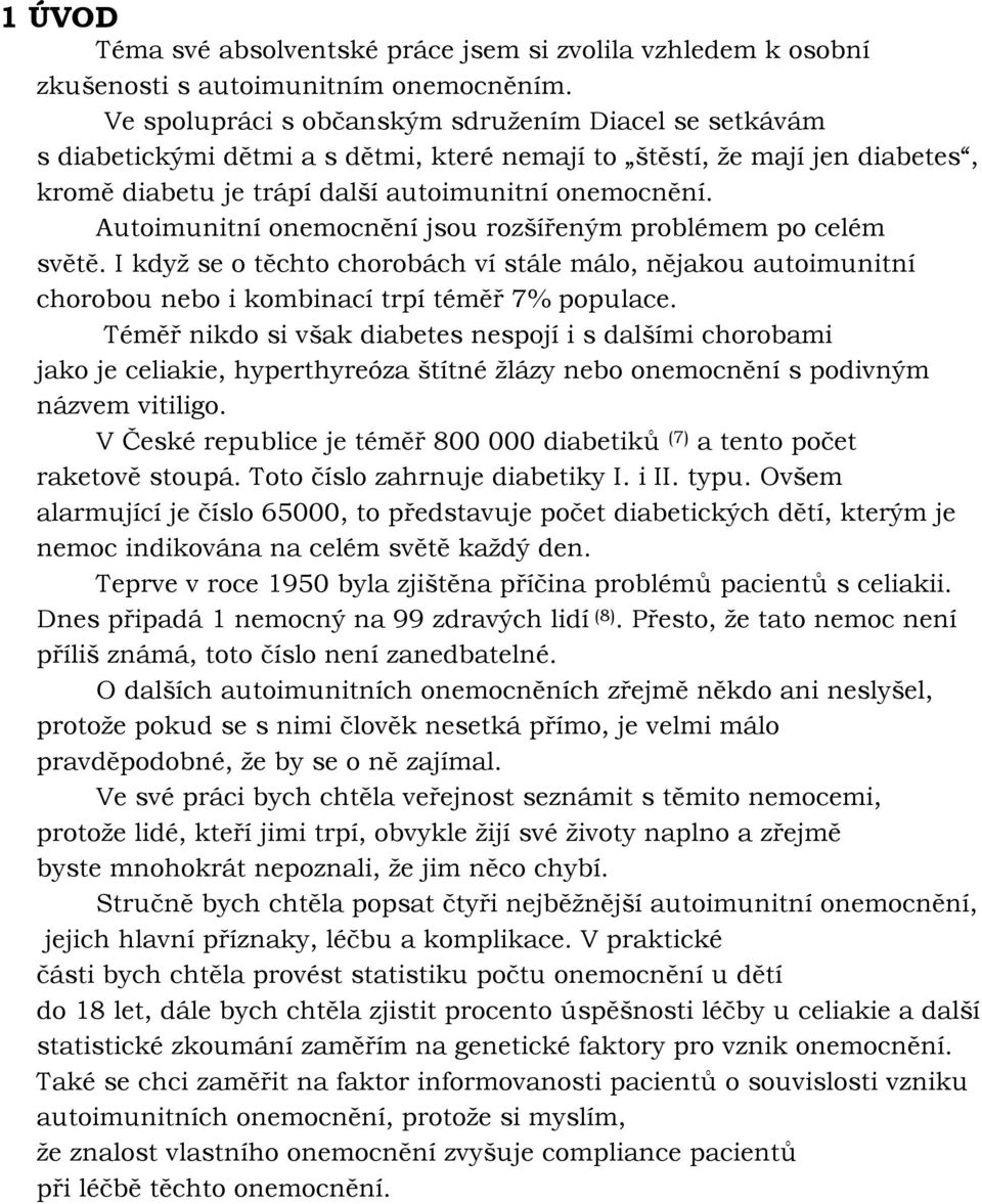 Autoimunitní onemocnění jsou rozšířeným problémem po celém světě. I kdyţ se o těchto chorobách ví stále málo, nějakou autoimunitní chorobou nebo i kombinací trpí téměř 7% populace.