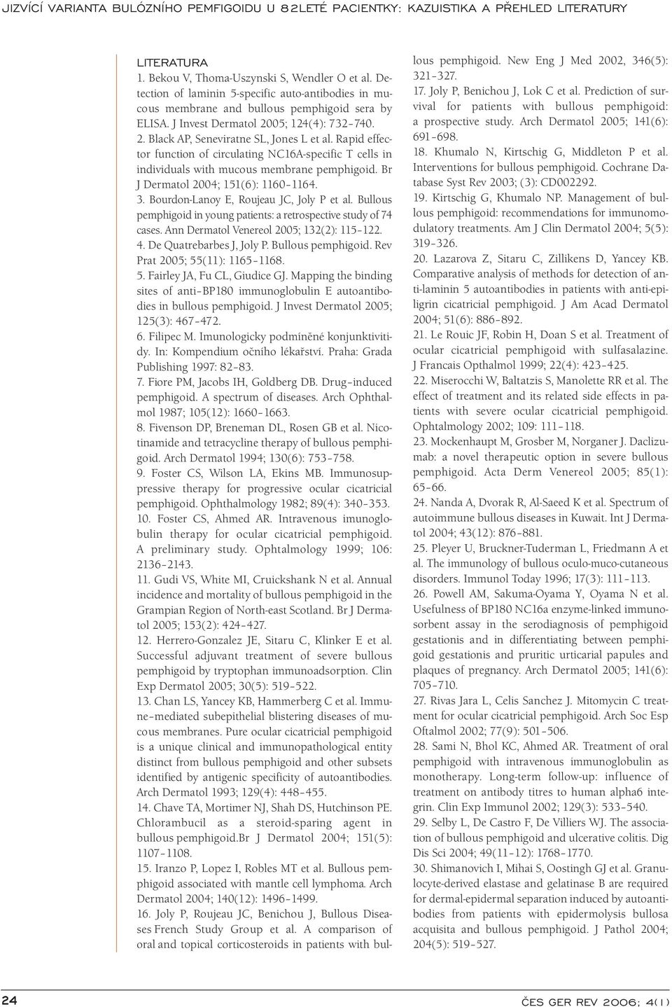 Br J Dermatol 2004; 151(6): 1160 1164. 3. Bourdon-Lanoy E, Roujeau JC, Joly P et al. Bullous pemphigoid in young patients: a retrospective study of 74 cases.