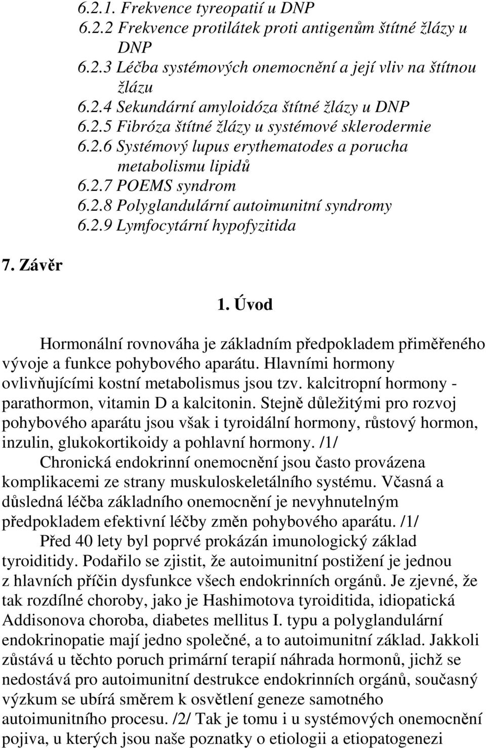 Závěr 1. Úvod Hormonální rovnováha je základním předpokladem přiměřeného vývoje a funkce pohybového aparátu. Hlavními hormony ovlivňujícími kostní metabolismus jsou tzv.