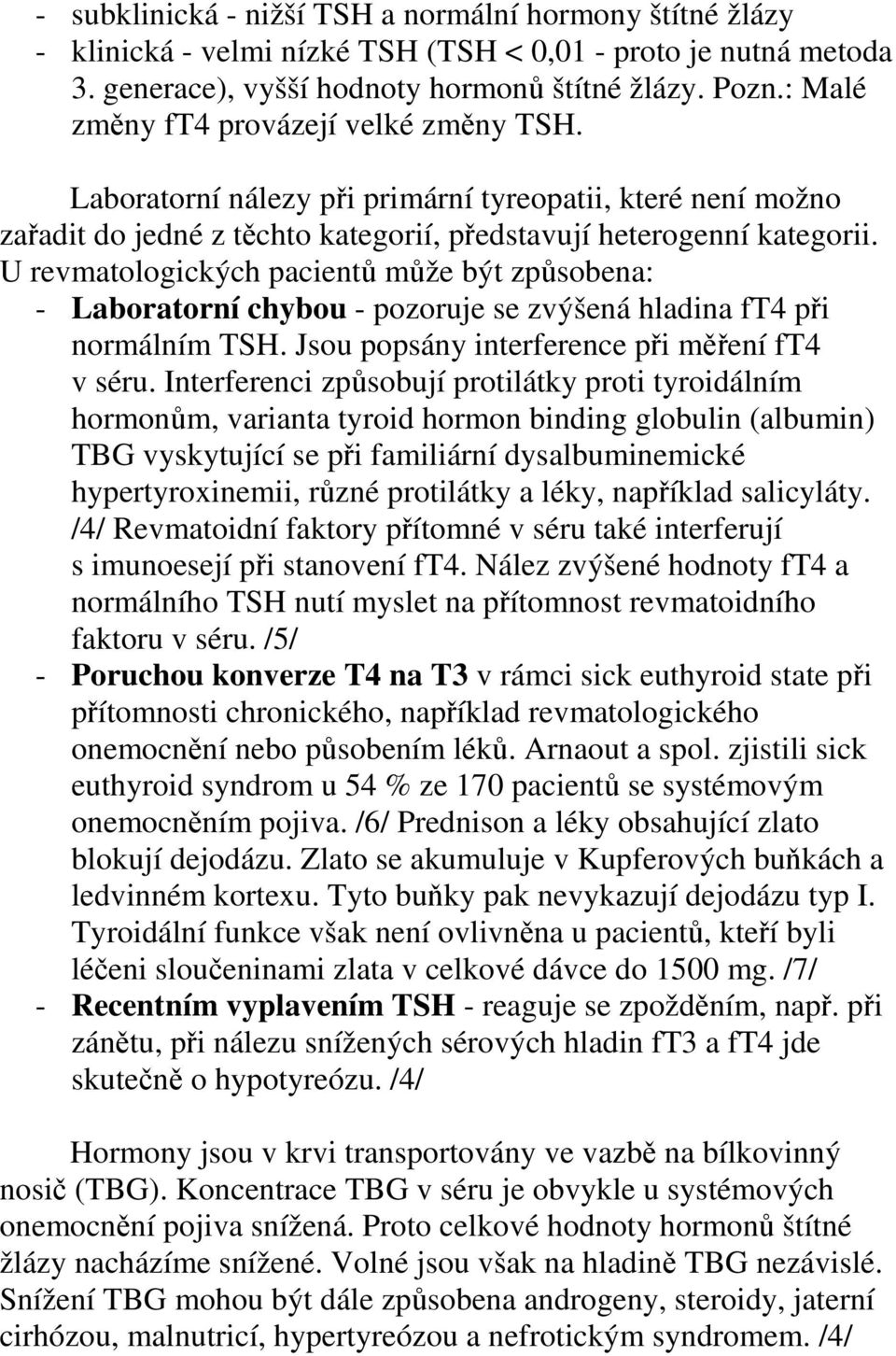 U revmatologických pacientů může být způsobena: - Laboratorní chybou - pozoruje se zvýšená hladina ft4 při normálním TSH. Jsou popsány interference při měření ft4 v séru.