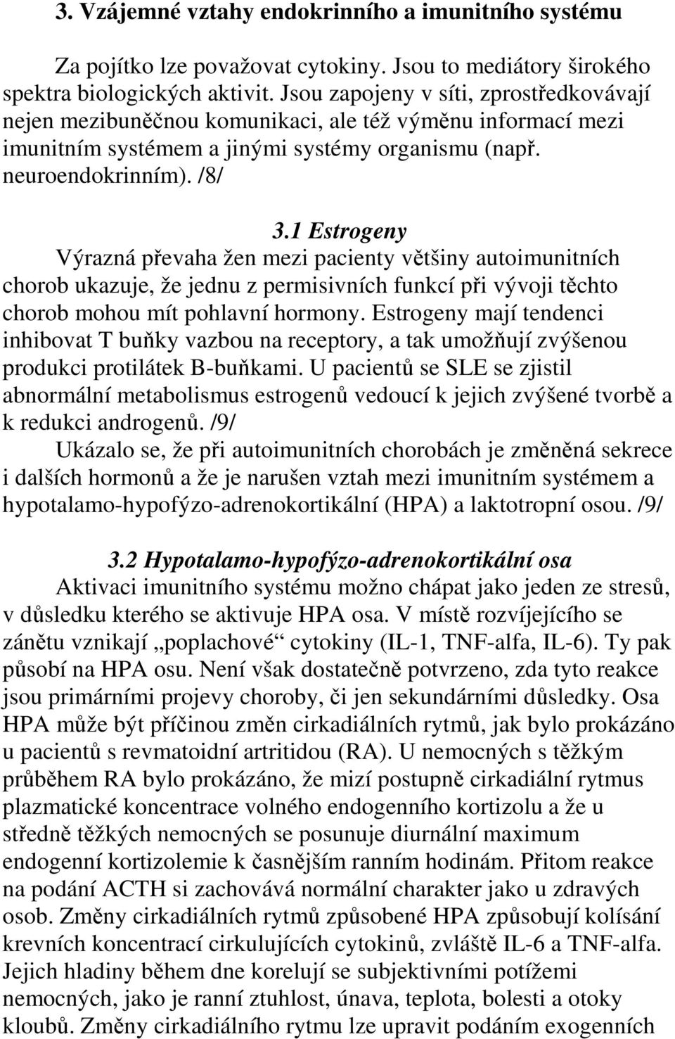 1 Estrogeny Výrazná převaha žen mezi pacienty většiny autoimunitních chorob ukazuje, že jednu z permisivních funkcí při vývoji těchto chorob mohou mít pohlavní hormony.