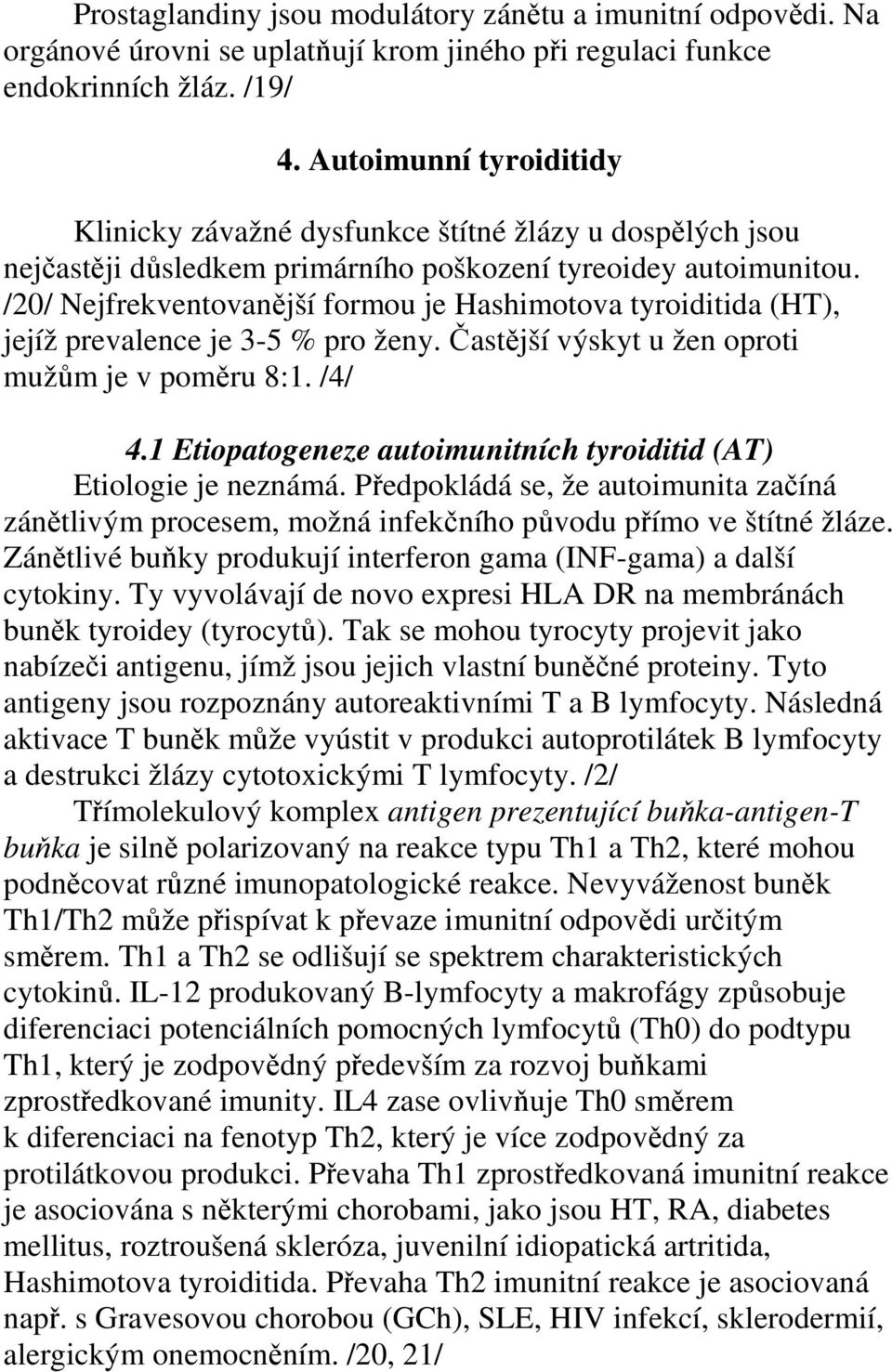 /20/ Nejfrekventovanější formou je Hashimotova tyroiditida (HT), jejíž prevalence je 3-5 % pro ženy. Častější výskyt u žen oproti mužům je v poměru 8:1. /4/ 4.