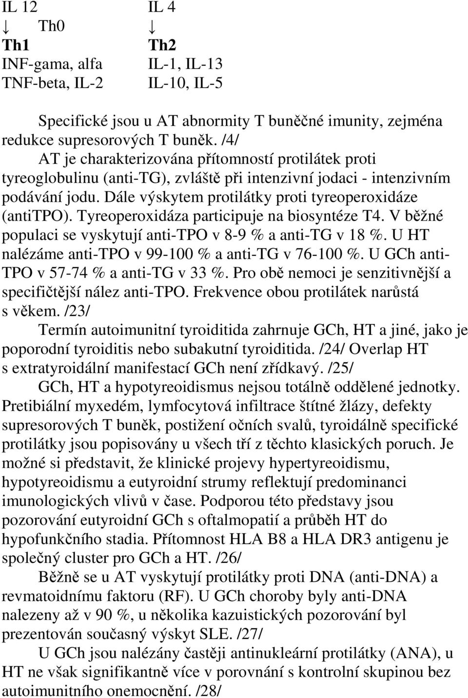 Tyreoperoxidáza participuje na biosyntéze T4. V běžné populaci se vyskytují anti-tpo v 8-9 % a anti-tg v 18 %. U HT nalézáme anti-tpo v 99-100 % a anti-tg v 76-100 %.