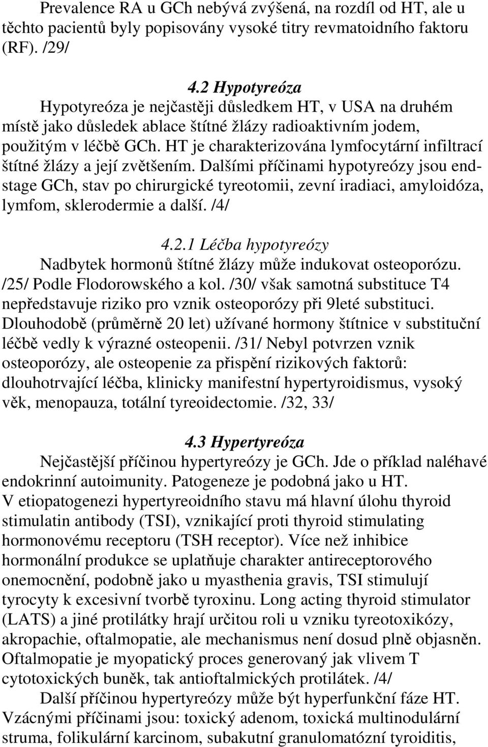 HT je charakterizována lymfocytární infiltrací štítné žlázy a její zvětšením.