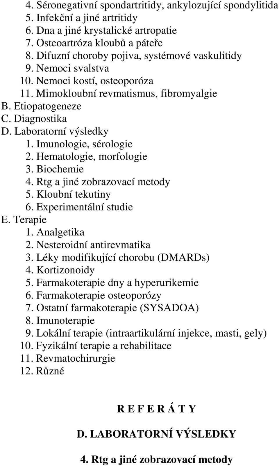 Imunologie, sérologie 2. Hematologie, morfologie 3. Biochemie 4. Rtg a jiné zobrazovací metody 5. Kloubní tekutiny 6. Experimentální studie E. Terapie 1. Analgetika 2. Nesteroidní antirevmatika 3.