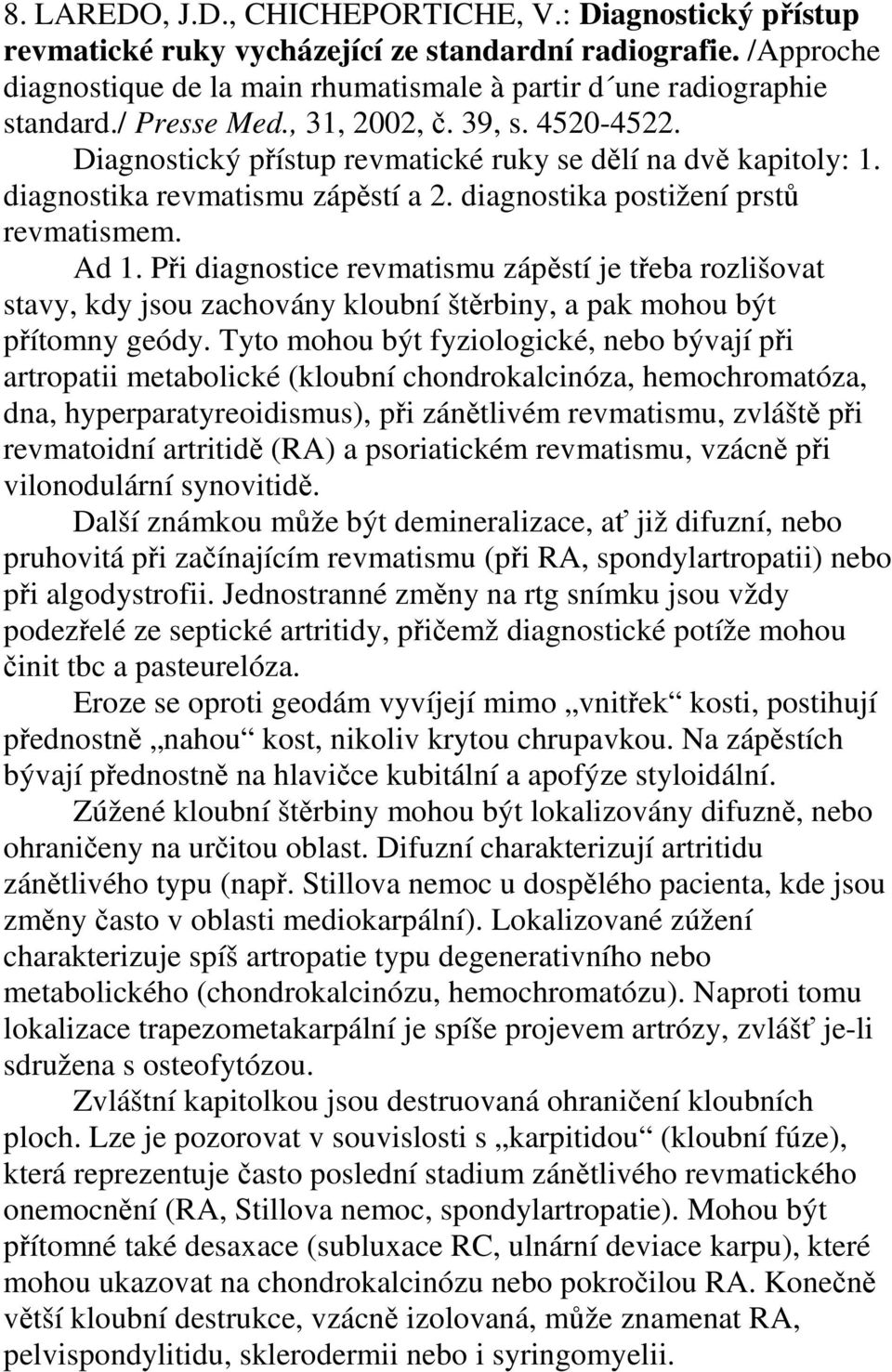 Při diagnostice revmatismu zápěstí je třeba rozlišovat stavy, kdy jsou zachovány kloubní štěrbiny, a pak mohou být přítomny geódy.