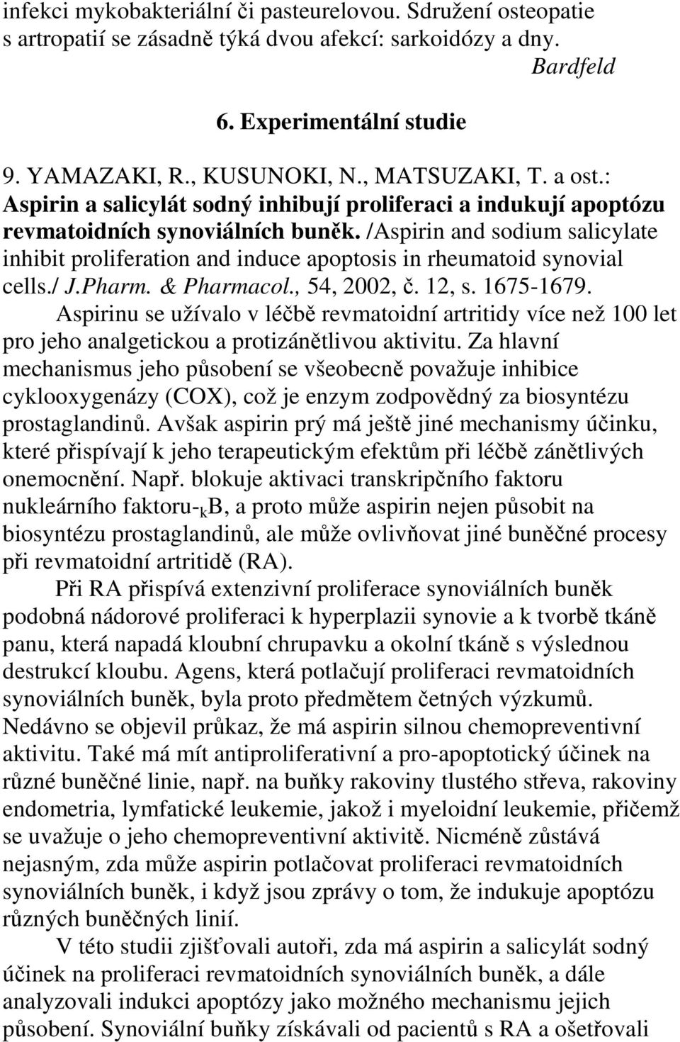 /Aspirin and sodium salicylate inhibit proliferation and induce apoptosis in rheumatoid synovial cells./ J.Pharm. & Pharmacol., 54, 2002, č. 12, s. 1675-1679.