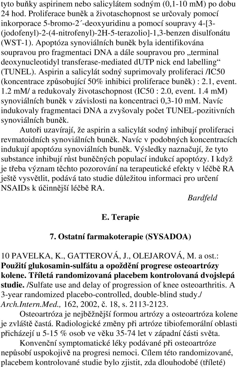 Apoptóza synoviálních buněk byla identifikována soupravou pro fragmentaci DNA a dále soupravou pro terminal deoxynucleotidyl transferase-mediated dutp nick end labelling (TUNEL).