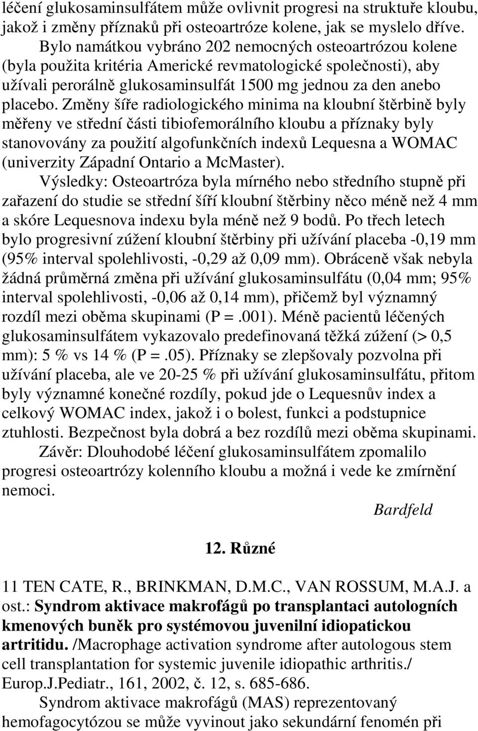 Změny šíře radiologického minima na kloubní štěrbině byly měřeny ve střední části tibiofemorálního kloubu a příznaky byly stanovovány za použití algofunkčních indexů Lequesna a WOMAC (univerzity