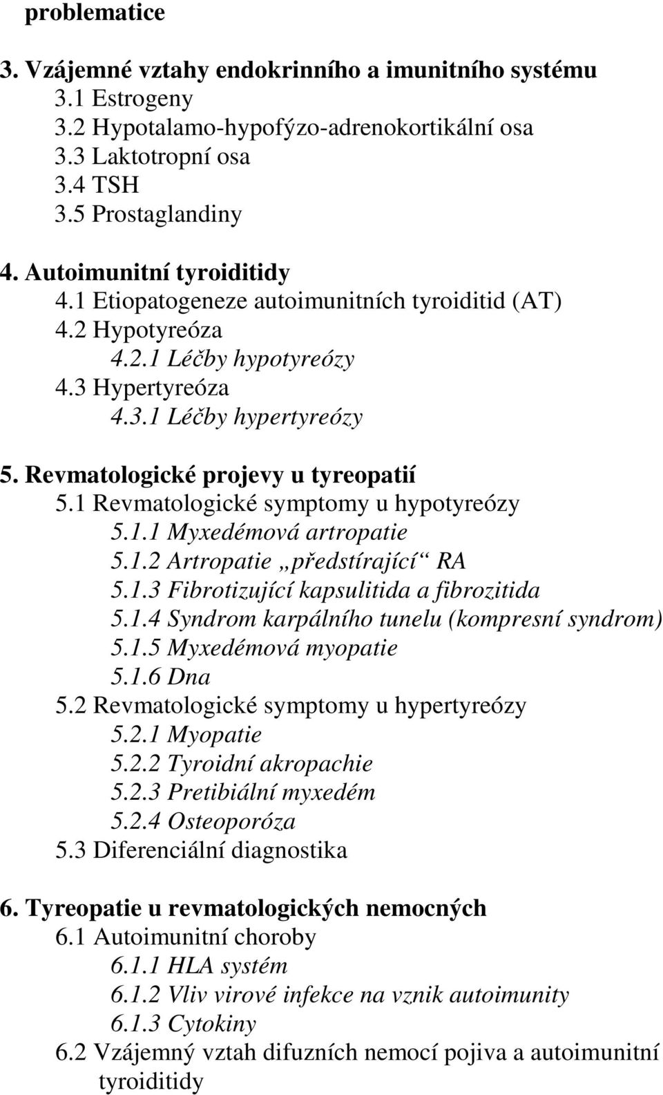 1 Revmatologické symptomy u hypotyreózy 5.1.1 Myxedémová artropatie 5.1.2 Artropatie předstírající RA 5.1.3 Fibrotizující kapsulitida a fibrozitida 5.1.4 Syndrom karpálního tunelu (kompresní syndrom) 5.