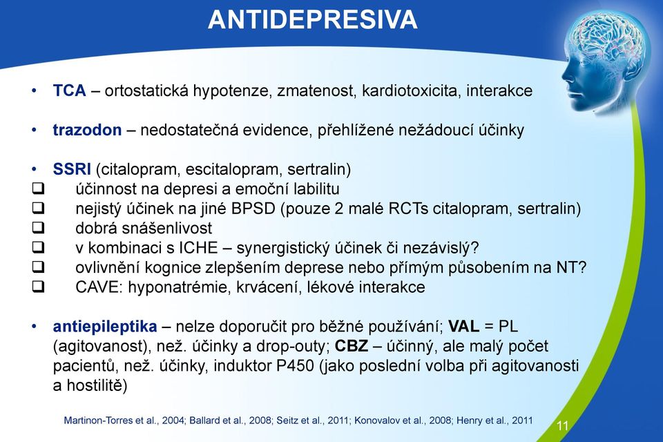 ovlivnění kognice zlepšením deprese nebo přímým působením na NT? CAVE: hyponatrémie, krvácení, lékové interakce antiepileptika nelze doporučit pro běžné používání; VAL = PL (agitovanost), než.