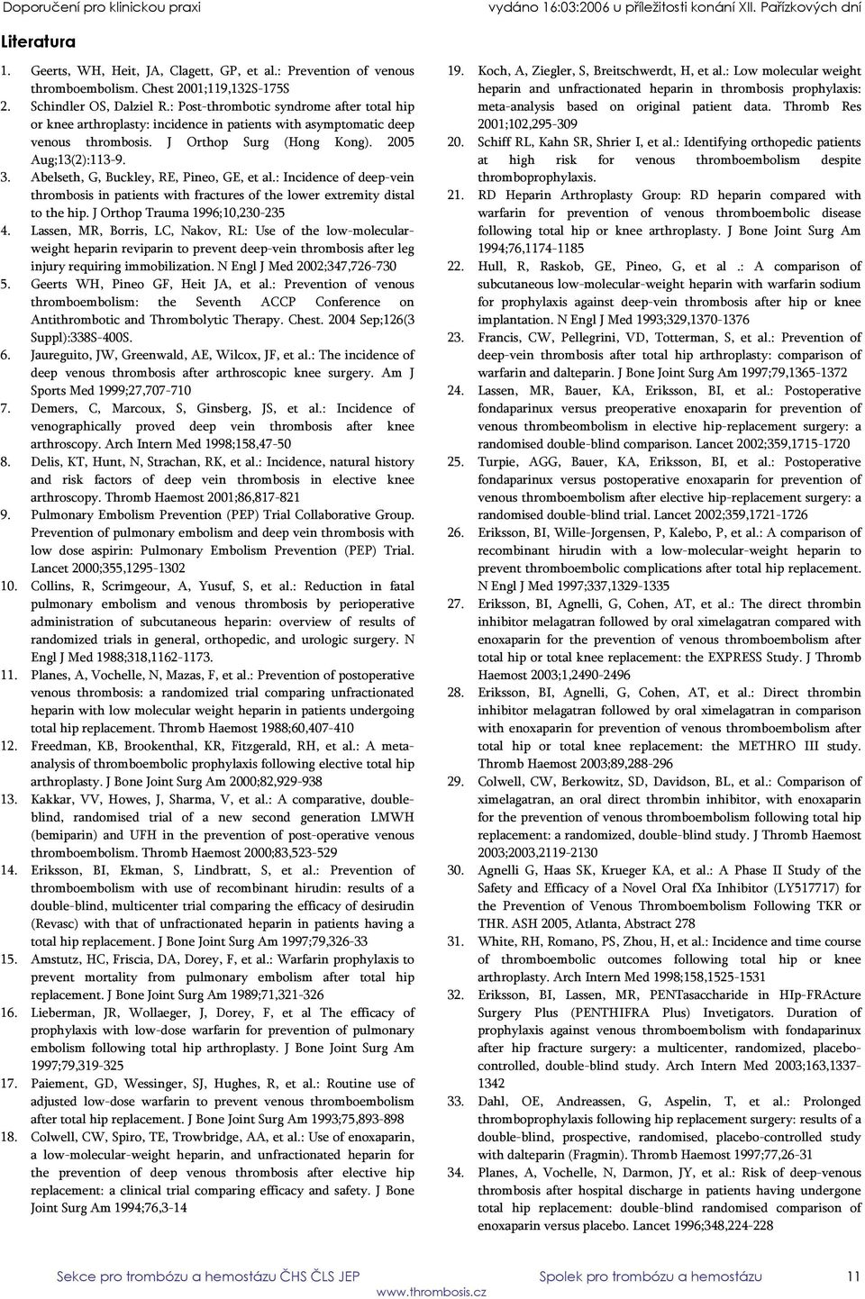 Abelseth, G, Buckley, RE, Pineo, GE, et al.: Incidence of deep-vein thrombosis in patients with fractures of the lower extremity distal to the hip. J Orthop Trauma 1996;10,230-235 4.