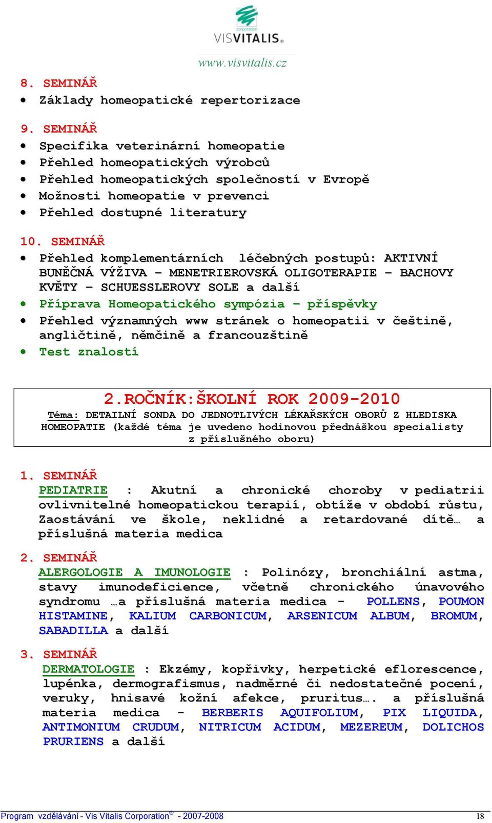 SEMINÁŘ Přehled komplementárních léčebných postupů: AKTIVNÍ BUNĚČNÁ VÝŽIVA MENETRIEROVSKÁ OLIGOTERAPIE BACHOVY KVĚTY SCHUESSLEROVY SOLE a další Příprava Homeopatického sympózia příspěvky Přehled