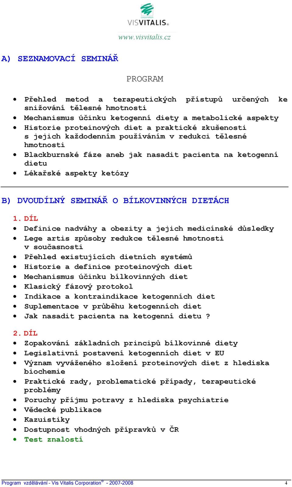 jejich každodenním používáním v redukci tělesné hmotnosti Blackburnské fáze aneb jak nasadit pacienta na ketogenní dietu Lékařské aspekty ketózy B) DVOUDÍLNÝ SEMINÁŘ O BÍLKOVINNÝCH DIETÁCH 1.