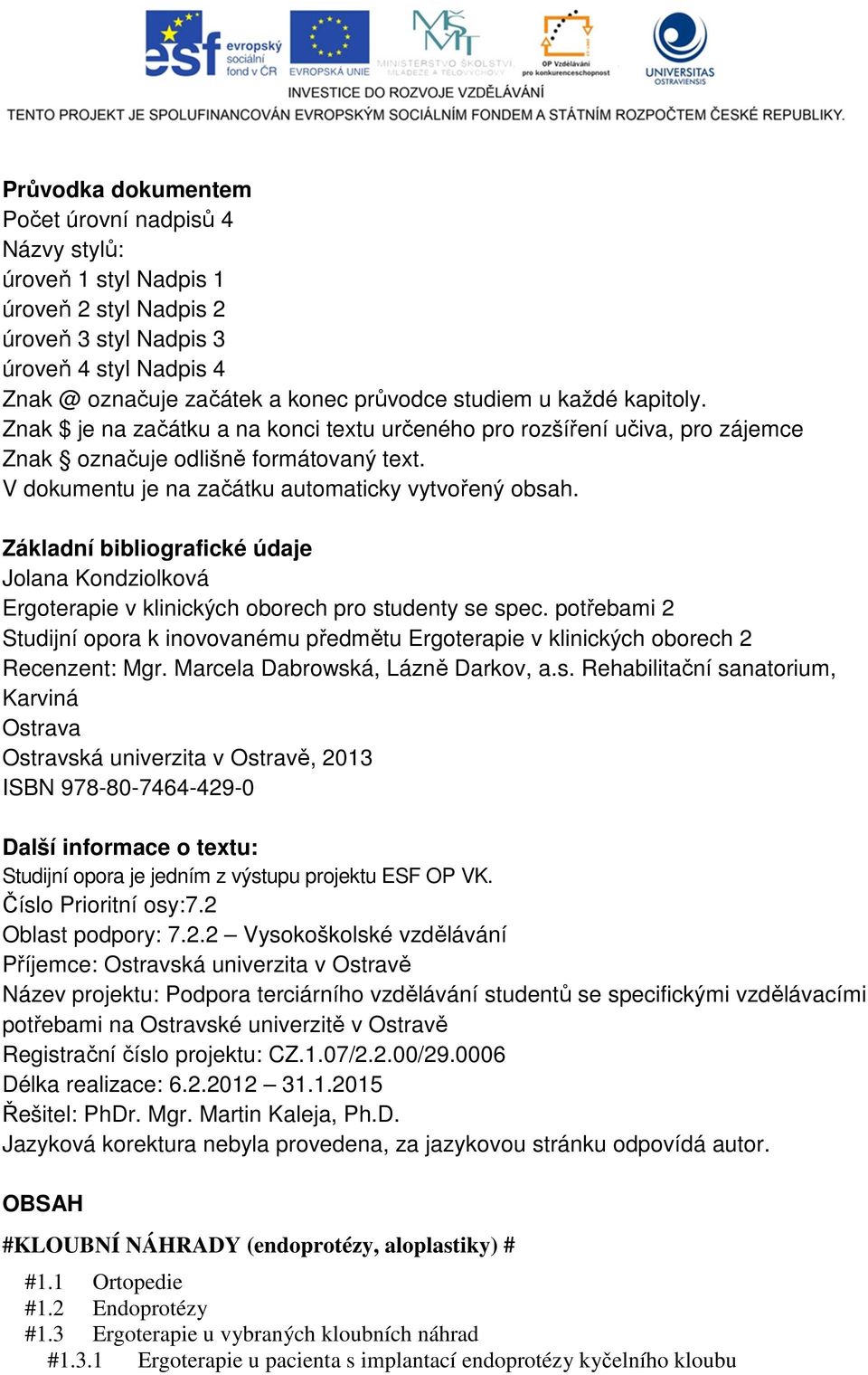 Základní bibliografické údaje Jolana Kondziolková Ergoterapie v klinických oborech pro studenty se spec.