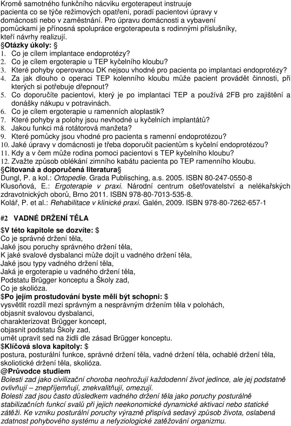 Co je cílem ergoterapie u TEP kyčelního kloubu? 3. Které pohyby operovanou DK nejsou vhodné pro pacienta po implantaci endoprotézy? 4.