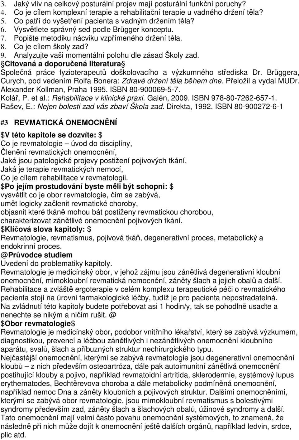 Analyzujte vaši momentální polohu dle zásad Školy zad. Citovaná a doporučená literatura Společná práce fyzioterapeutů doškolovacího a výzkumného střediska Dr.