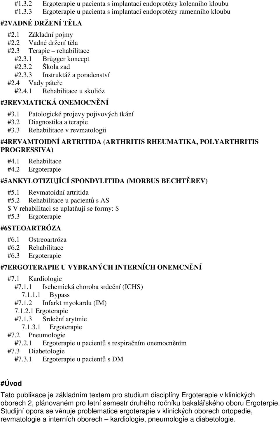 1 Patologické projevy pojivových tkání #3.2 Diagnostika a terapie #3.3 Rehabilitace v revmatologii #4REVAMTOIDNÍ ARTRITIDA (ARTHRITIS RHEUMATIKA, POLYARTHRITIS PROGRESSIVA) #4.1 Rehabiltace #4.