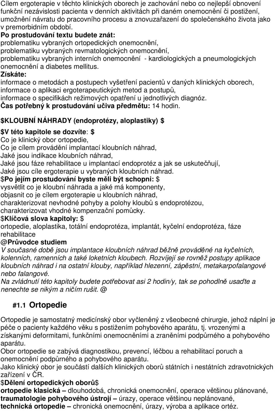 Po prostudování textu budete znát: problematiku vybraných ortopedických onemocnění, problematiku vybraných revmatologických onemocnění, problematiku vybraných interních onemocnění - kardiologických a