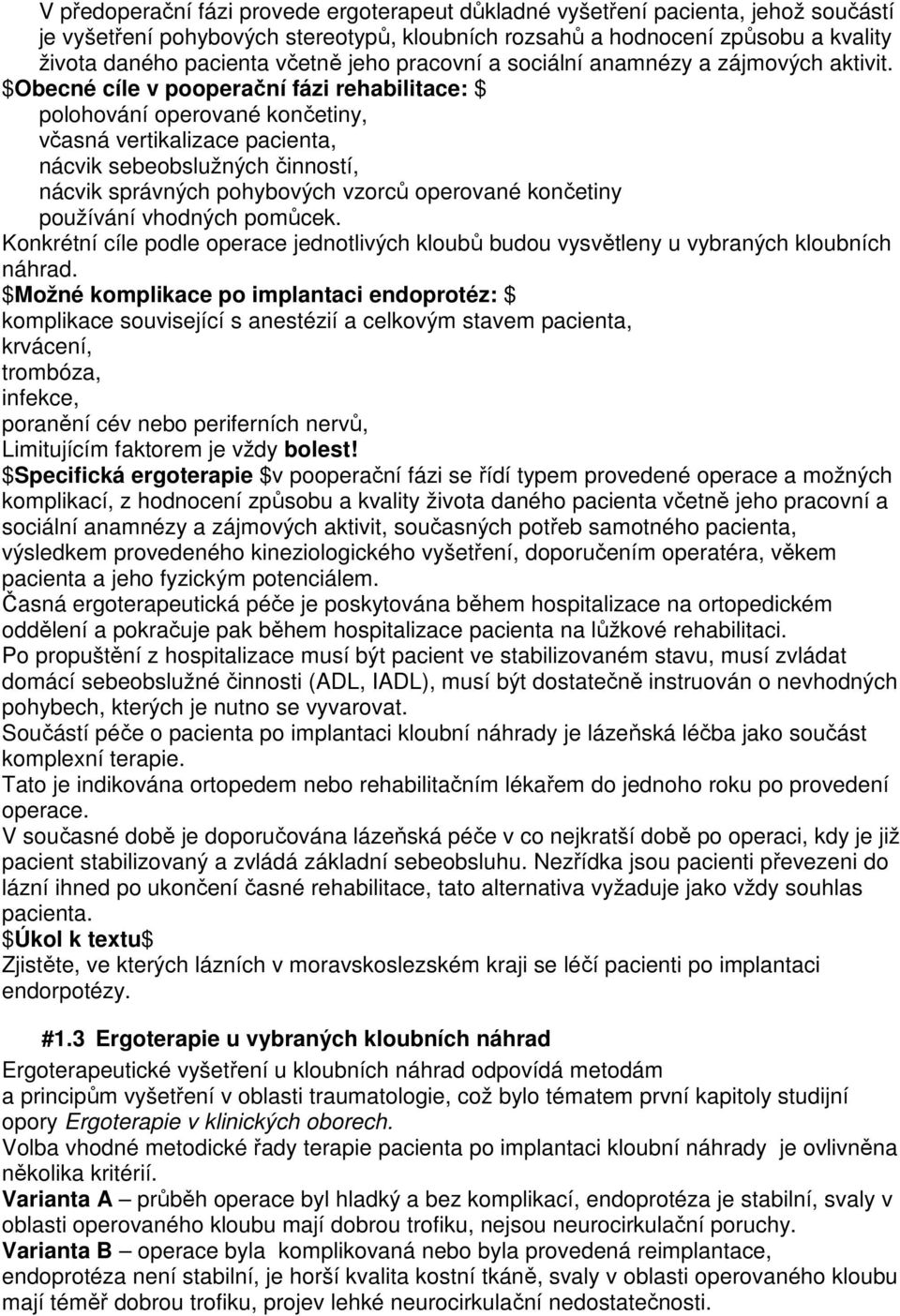 $Obecné cíle v pooperační fázi rehabilitace: $ polohování operované končetiny, včasná vertikalizace pacienta, nácvik sebeobslužných činností, nácvik správných pohybových vzorců operované končetiny