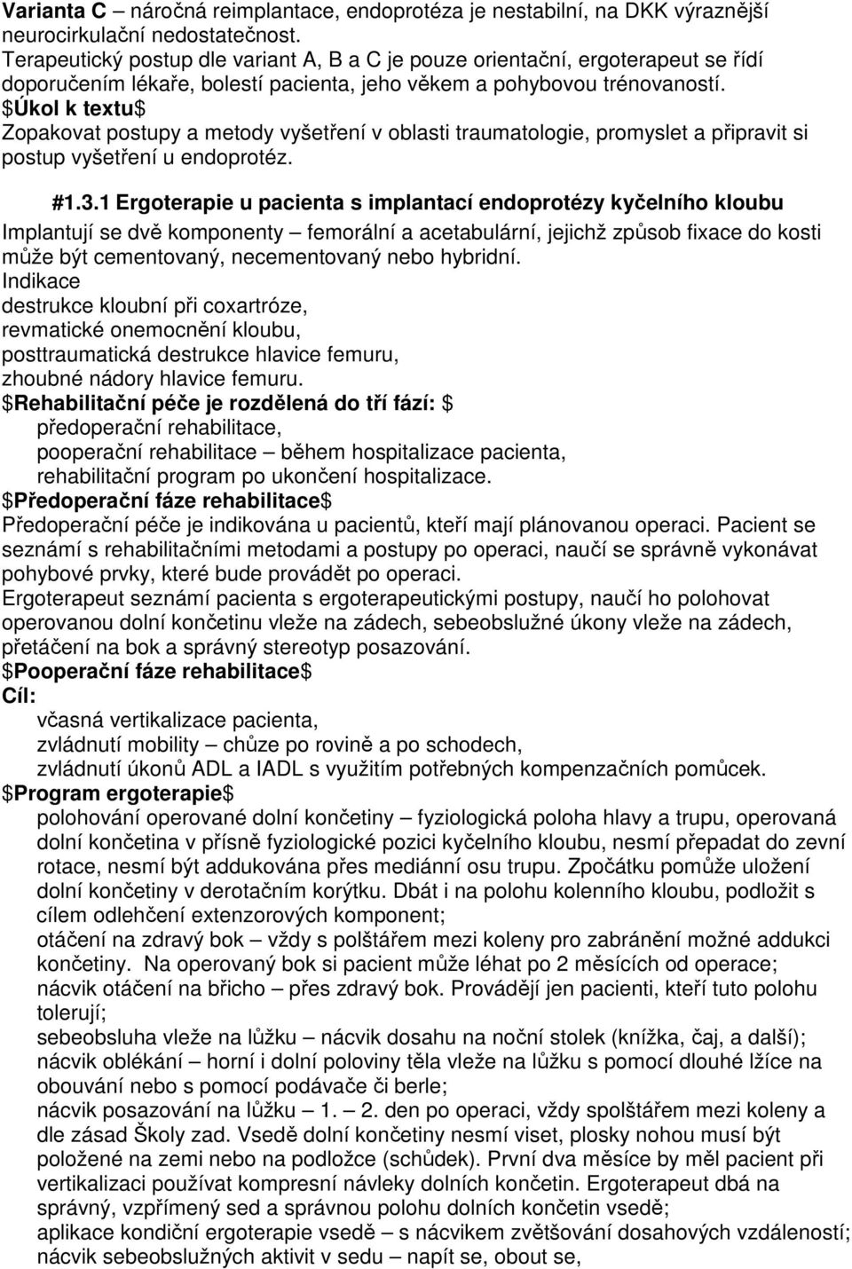 $Úkol k textu$ Zopakovat postupy a metody vyšetření v oblasti traumatologie, promyslet a připravit si postup vyšetření u endoprotéz. #1.3.