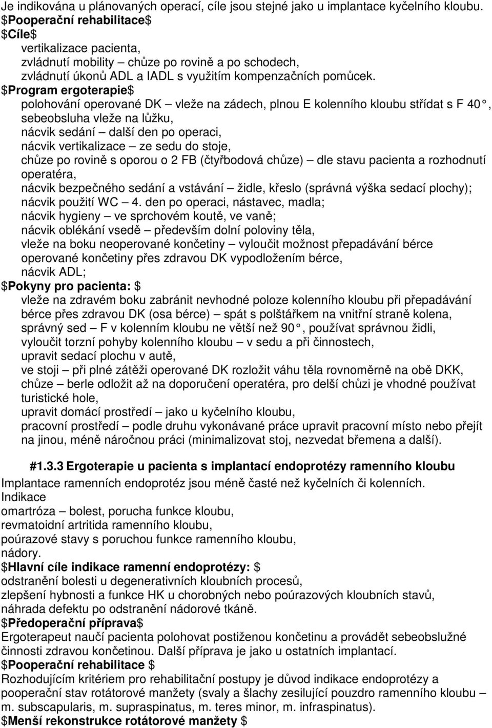 $Program ergoterapie$ polohování operované DK vleže na zádech, plnou E kolenního kloubu střídat s F 40, sebeobsluha vleže na lůžku, nácvik sedání další den po operaci, nácvik vertikalizace ze sedu do