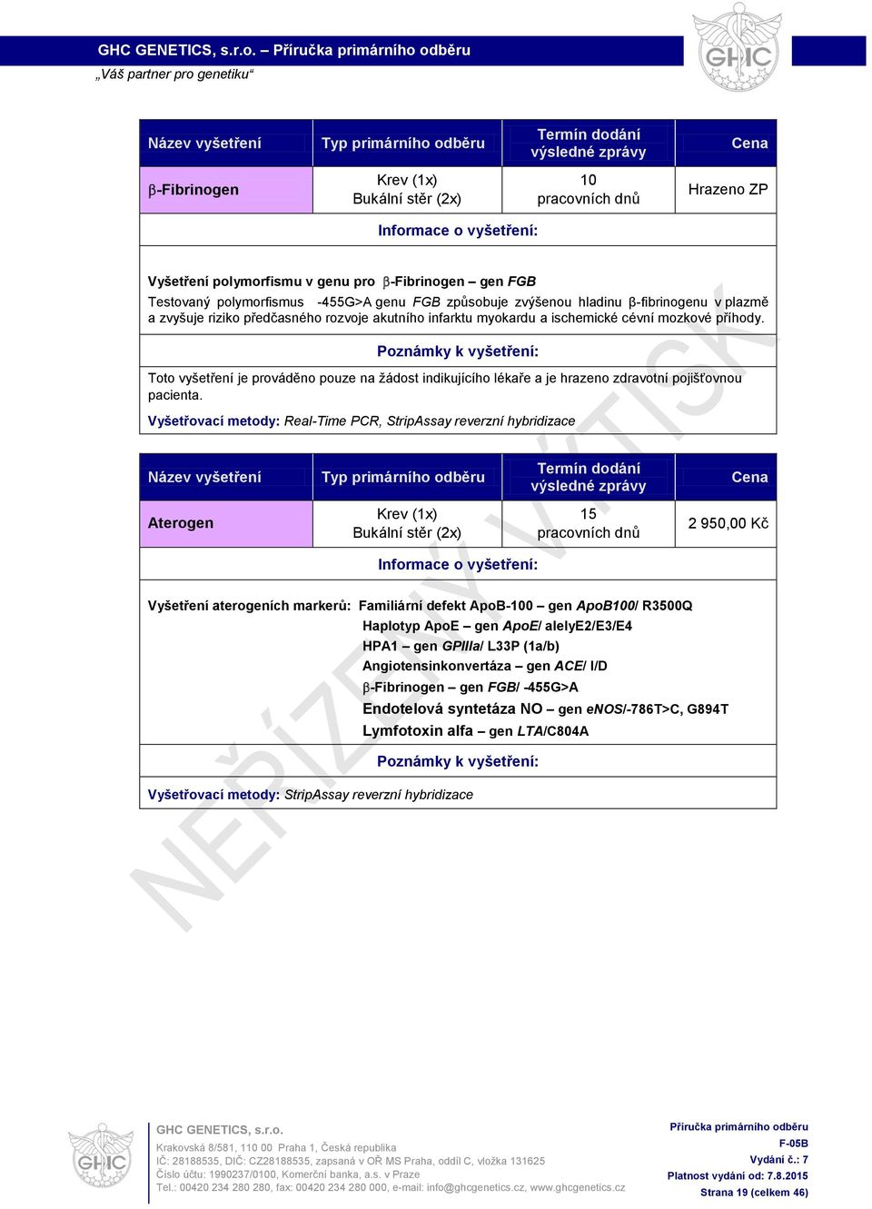 Vyšetřovací metody: Real-Time PCR, StripAssay reverzní hybridizace Aterogen 15 2 950,00 Kč Vyšetření aterogeních markerů: Familiární defekt ApoB-0 gen ApoB0/ R3500Q Haplotyp ApoE gen ApoE/