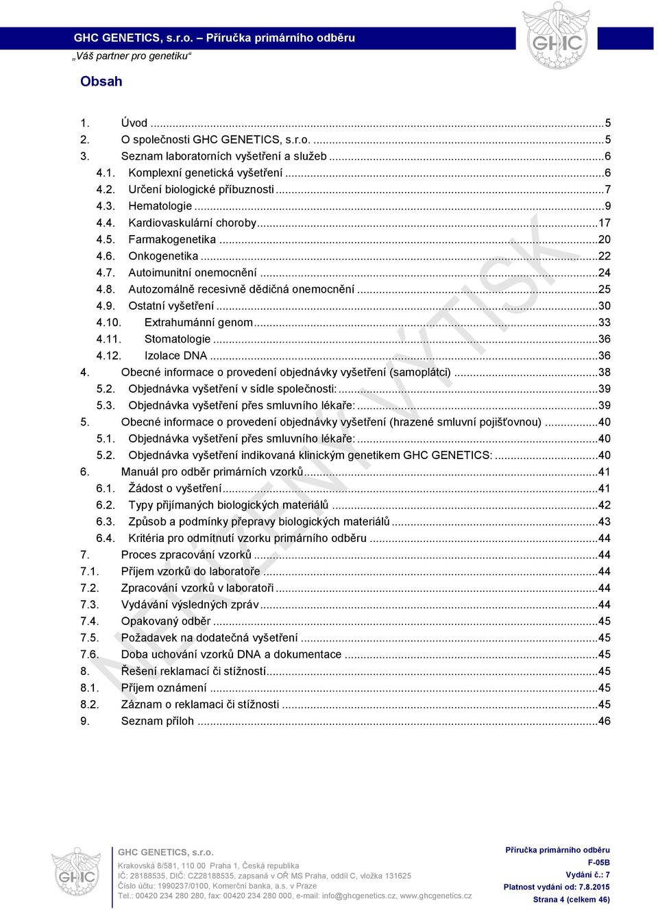 .. 33 4.11. Stomatologie... 36 4.12. Izolace DNA... 36 4. Obecné informace o provedení objednávky vyšetření (samoplátci)... 38 5.2. Objednávka vyšetření v sídle společnosti:... 39 5.3. Objednávka vyšetření přes smluvního lékaře:.