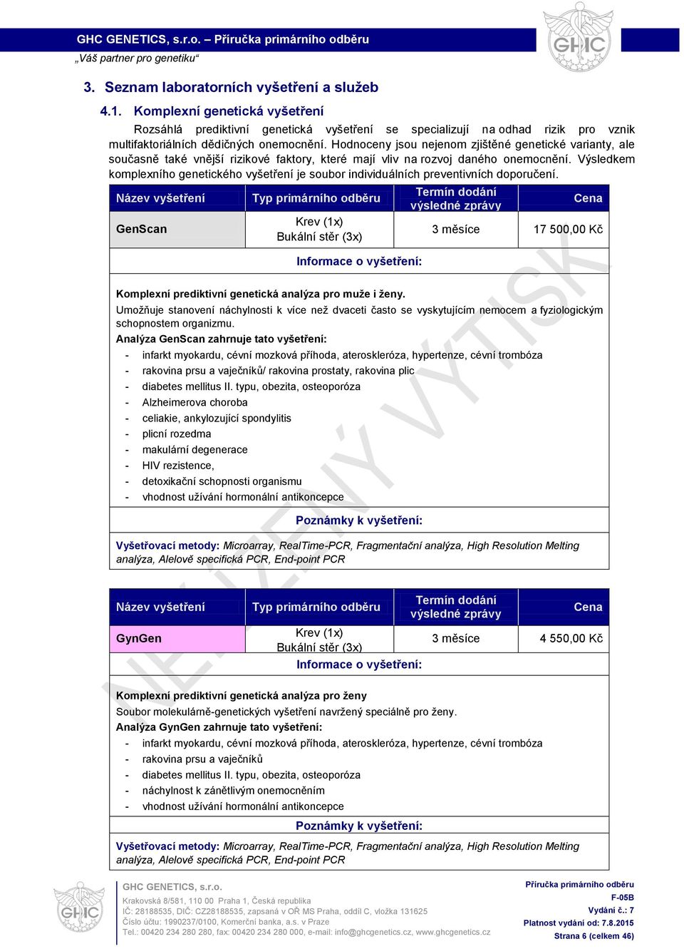 Výsledkem komplexního genetického vyšetření je soubor individuálních preventivních doporučení. GenScan Bukální stěr (3x) 3 měsíce 17 500,00 Kč Komplexní prediktivní genetická analýza pro muže i ženy.