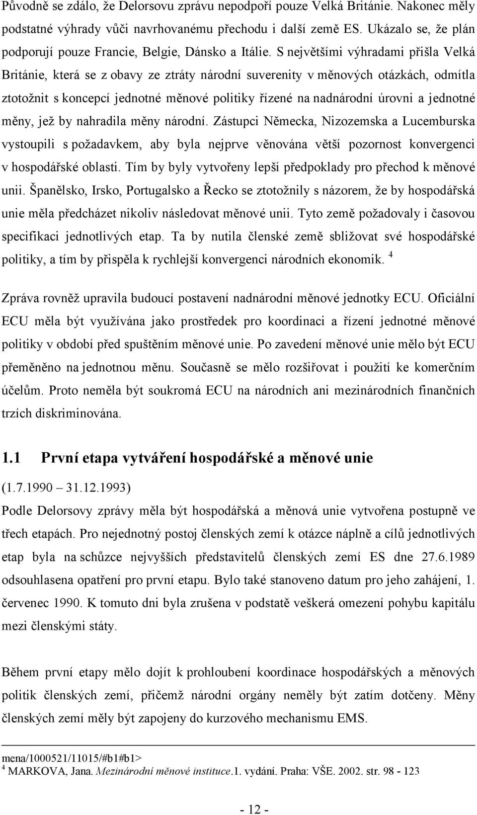 S největšími výhradami přišla Velká Británie, která se z obavy ze ztráty národní suverenity v měnových otázkách, odmítla ztotožnit s koncepcí jednotné měnové politiky řízené na nadnárodní úrovni a