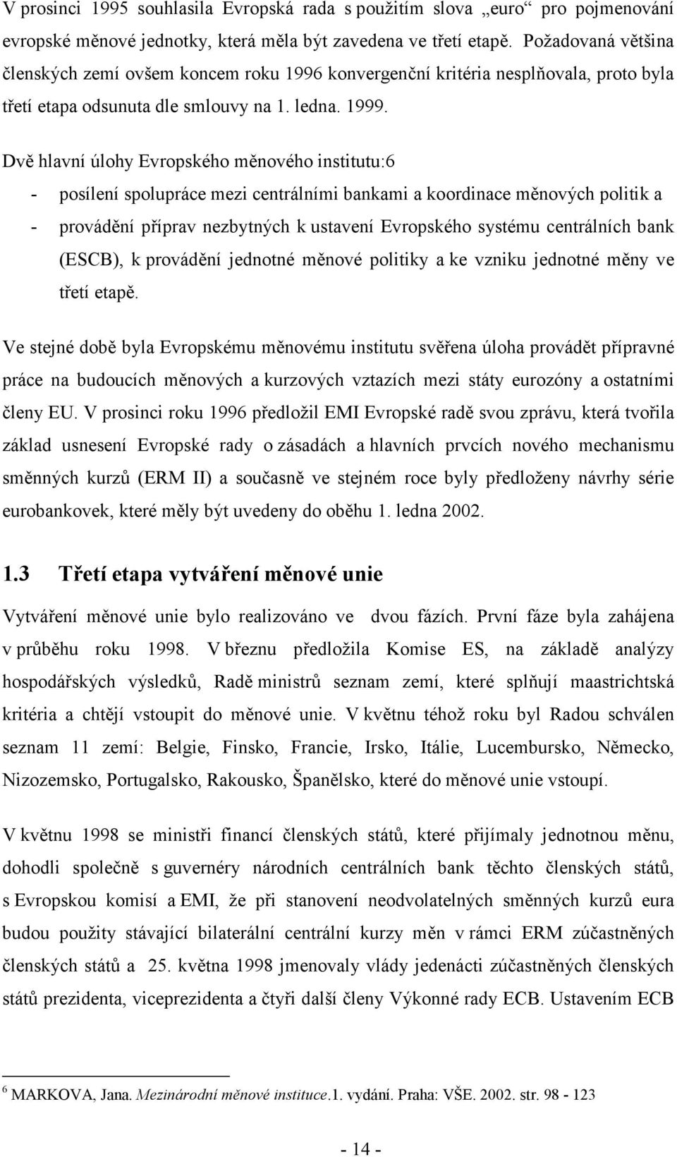 Dvě hlavní úlohy Evropského měnového institutu:6 - posílení spolupráce mezi centrálními bankami a koordinace měnových politik a - provádění příprav nezbytných k ustavení Evropského systému