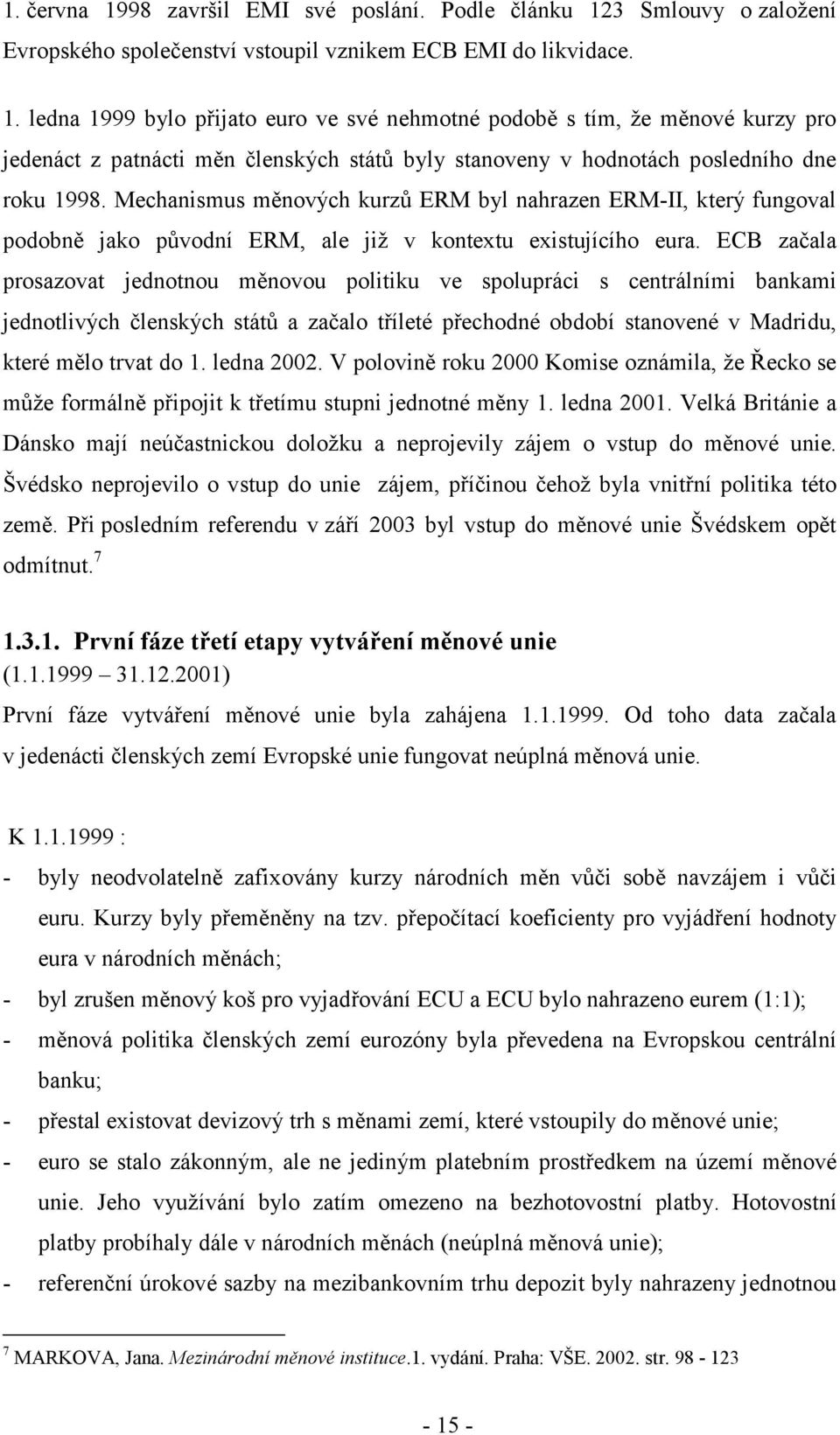 ECB začala prosazovat jednotnou měnovou politiku ve spolupráci s centrálními bankami jednotlivých členských států a začalo tříleté přechodné období stanovené v Madridu, které mělo trvat do 1.