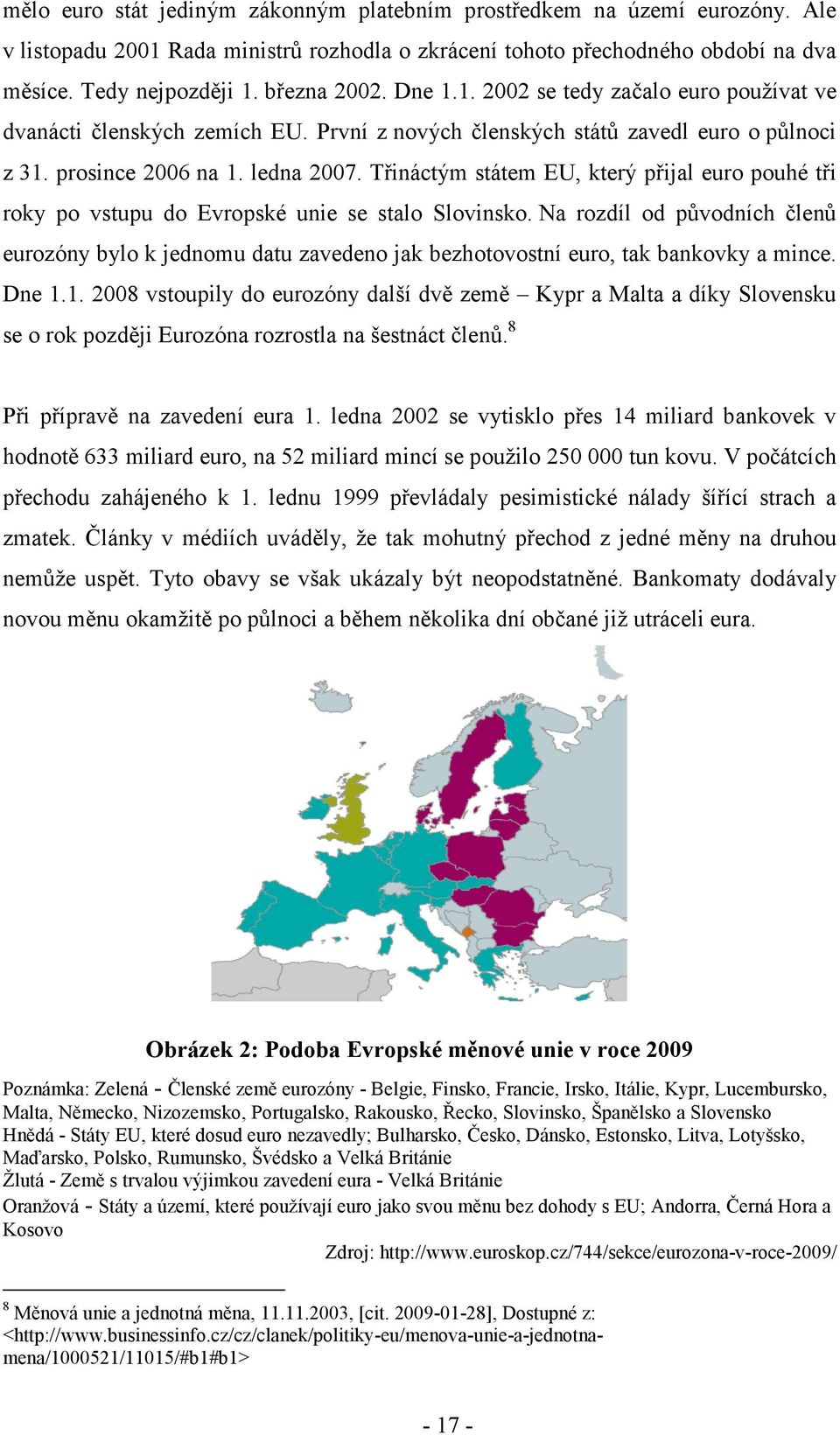 Třináctým státem EU, který přijal euro pouhé tři roky po vstupu do Evropské unie se stalo Slovinsko.